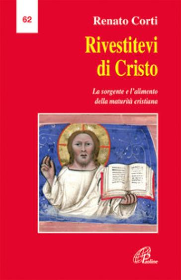 Rivestitevi di Cristo Eucaristia e Parola di Dio: la sorgente e l'alimento della maturità cristiana - Renato Corti