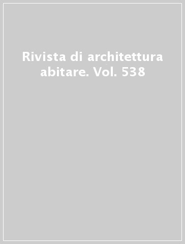 Rivista di architettura abitare. Vol. 538