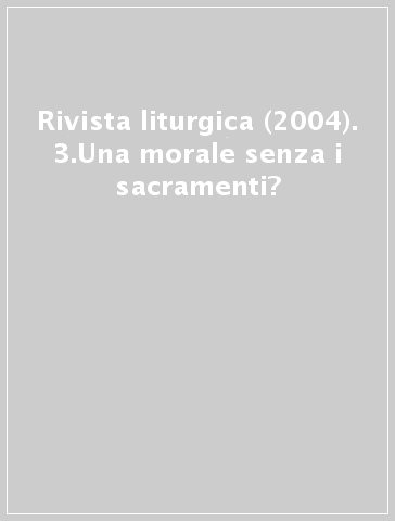 Rivista liturgica (2004). 3.Una morale senza i sacramenti?