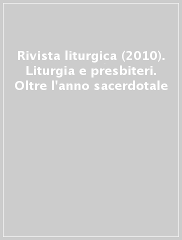 Rivista liturgica (2010). Liturgia e presbiteri. Oltre l'anno sacerdotale