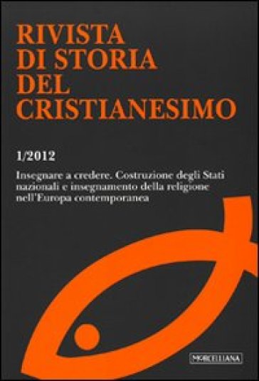 Rivista di storia del cristianesimo (2012). 1: Insegnare a credere. Costruzione degli Stati nazionali e insegnamento della religione nell'Europa contemporanea