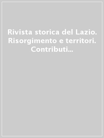 Rivista storica del Lazio. Risorgimento e territori. Contributi al processo unitario dall'area laziale