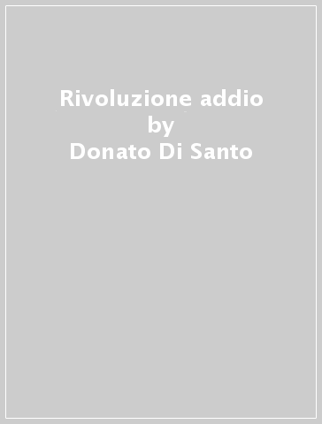Rivoluzione addio - Donato Di Santo - Giancarlo Summa