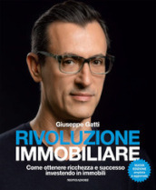 Rivoluzione immobiliare. Come ottenere ricchezza e successo investendo in immobili. Nuova ediz.