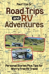 Road Trips and RV Adventures: Personal Stories Plus Tips for Worry Free RV Travel