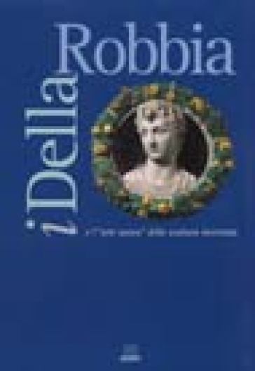 I della Robbia e l'arte nuova della scultura invetriata. Catalogo della mostra