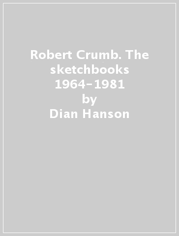 Robert Crumb. The sketchbooks 1964-1981 - Dian Hanson