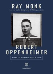 Robert Oppenheimer. L uomo che inventò la bomba atomica