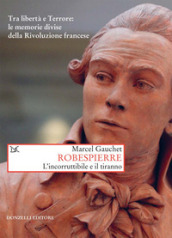 Robespierre. L incorruttibile e il tiranno