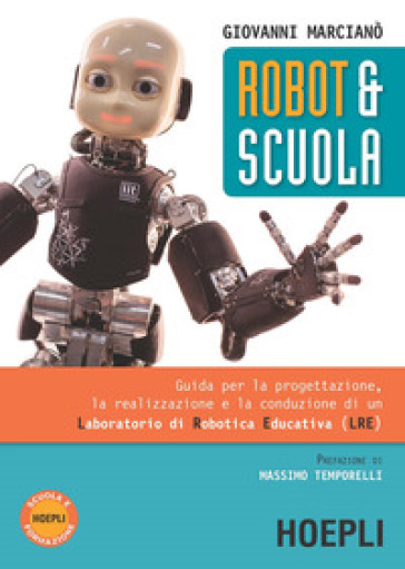 Robot &amp; scuola. Guida per la progettazione, la realizzazione e la conduzione di un Laboratorio di Robotica Educativa (LRE) - Giovanni Marcianò