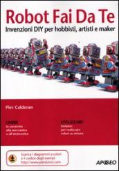 Robot fai da te. Invenzioni diy per hobbisti, artisti e maker