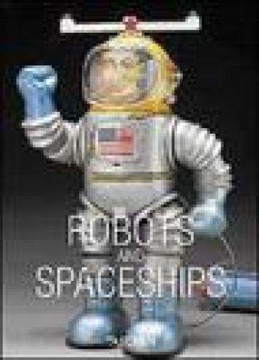 Robots and Spaceships. Ediz. inglese, francese e tedesca