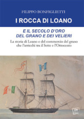 I Rocca di Loano e il secolo d oro del grano e dei velieri. La storia di Loano e del commercio del grano che l arricchì tra il Sette e l Ottocento