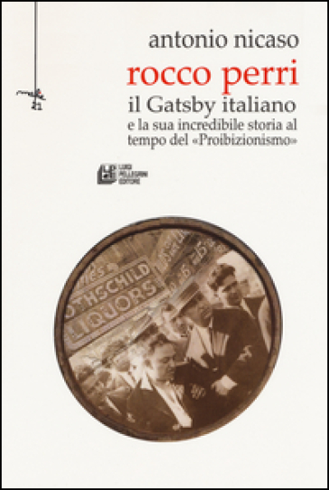 Rocco Perri. Il Gatsby italiano e la sua incredibile storia al tempo del «Proibizionismo» - Antonio Nicaso