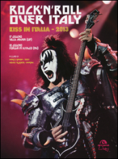 Rock n roll over Italy. Kiss in Italia 2013. Ediz. illustrata