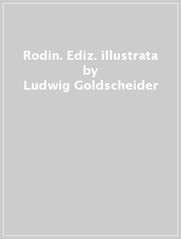 Rodin. Ediz. illustrata - Ludwig Goldscheider