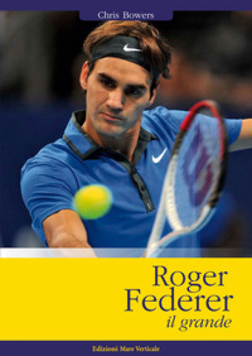 Roger Federer il grande - Chris Bowers