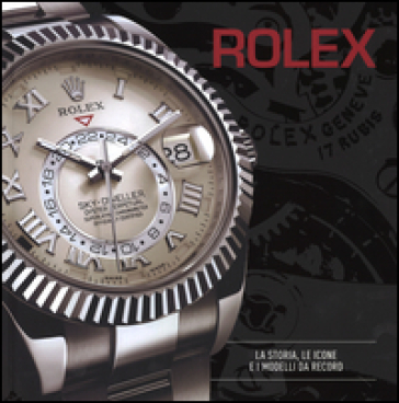 Rolex. La storia, le icone e i modelli da record. Ediz. illustrata