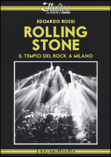 Rolling Stone. Il tempio del rock a Milano - Edoardo Rossi