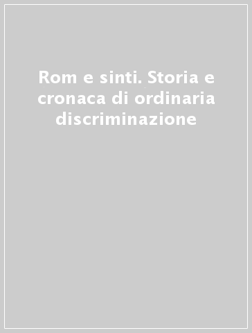 Rom e sinti. Storia e cronaca di ordinaria discriminazione