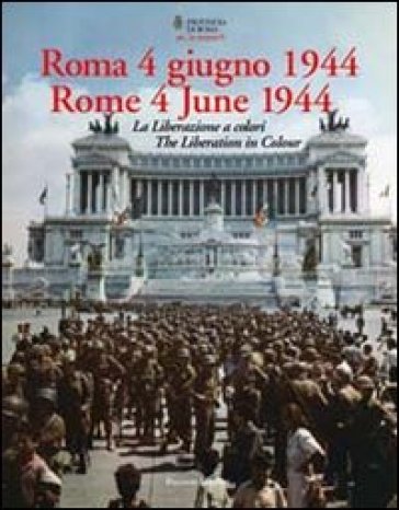 Roma 4 giugno 1944. La Liberazione a colori. Ediz. italiana e inglese