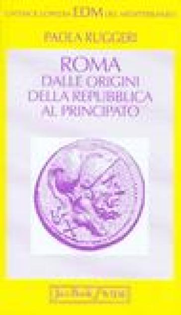 Roma. Dalle origini della Repubblica al Principato - Paola Ruggeri