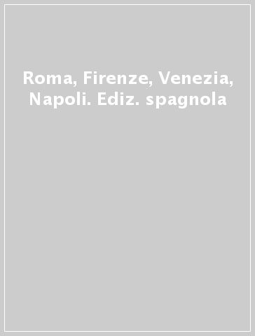 Roma, Firenze, Venezia, Napoli. Ediz. spagnola