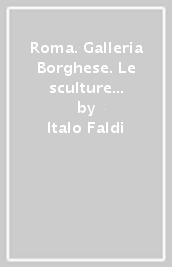 Roma. Galleria Borghese. Le sculture dal secolo XVI al XIX. Catalogo