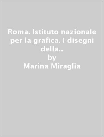 Roma. Istituto nazionale per la grafica. I disegni della calcografia (1785-1910). 2. - Marina Miraglia