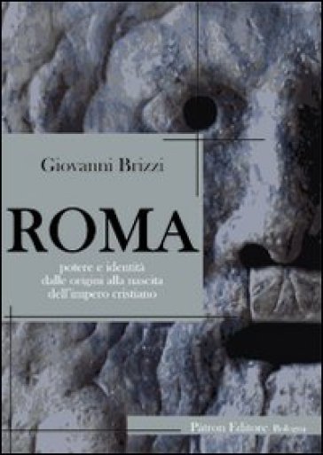 Roma. Potere e identità dalle origini alla nascita dell'impero cristiano - Giovanni Brizzi