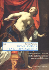 Roma antica e la nuova America. Come il mito di Lucrezia e l idea di Repubblica varcarono l Oceano