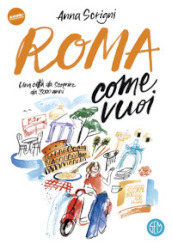 Roma come vuoi. Una città da scoprire da 3000 anni