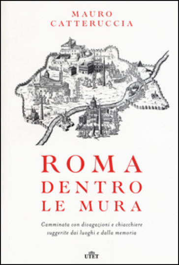 Roma dentro le mura. Camminata con divagazioni e chiacchiere suggerite dai luoghi e dalla memoria. Con e-book - Mauro Catteruccia