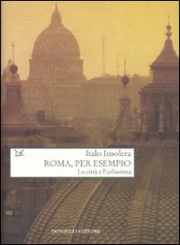 Roma, per esempio. Le città e l'urbanista - Italo Insolera
