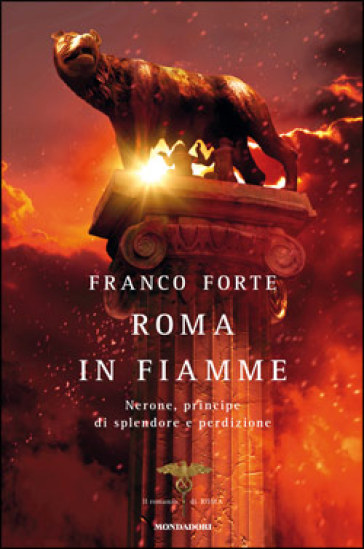 Roma in fiamme. Nerone, principe di splendore e perdizione. Il romanzo di Roma - Franco Forte