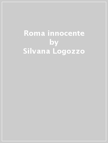 Roma innocente - Silvana Logozzo
