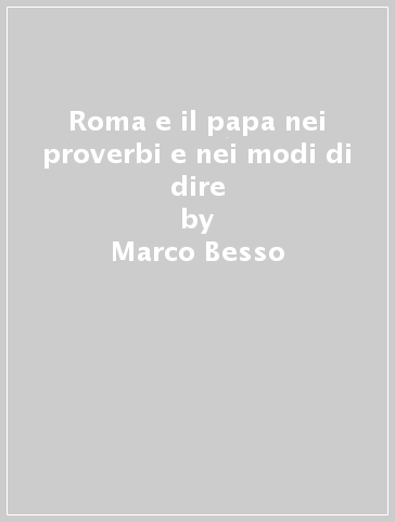 Roma e il papa nei proverbi e nei modi di dire - Marco Besso