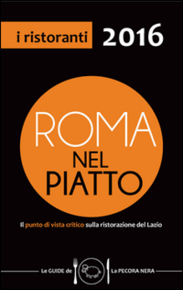 Roma nel piatto 2016. Il punto di vista critico sulla ristorazione del Lazio - Simone Cargiani - Fernanda D