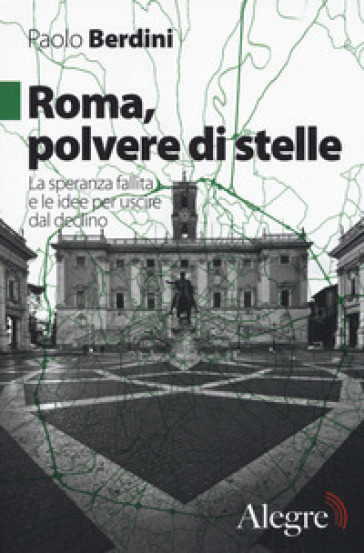 Roma, polvere di stelle. La speranza fallita e le idee per uscire dal declino - Paolo Berdini