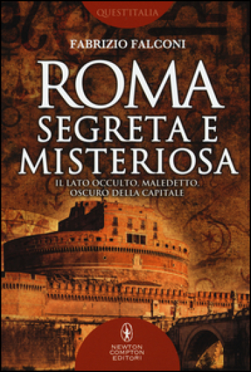 Roma segreta e misteriosa. Il lato occulto, maledetto, oscuro della capitale - Fabrizio Falconi