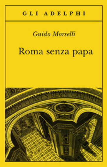 Roma senza papa. Cronache romane di fine secolo ventesimo - Guido Morselli