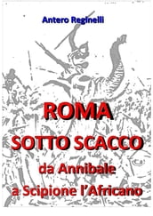 Roma sotto scacco. Da Annibale a Scipione l Africano