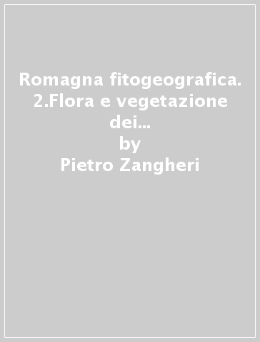 Romagna fitogeografica. 2.Flora e vegetazione dei calanchi argillosi pliocenici della Romagna - Pietro Zangheri