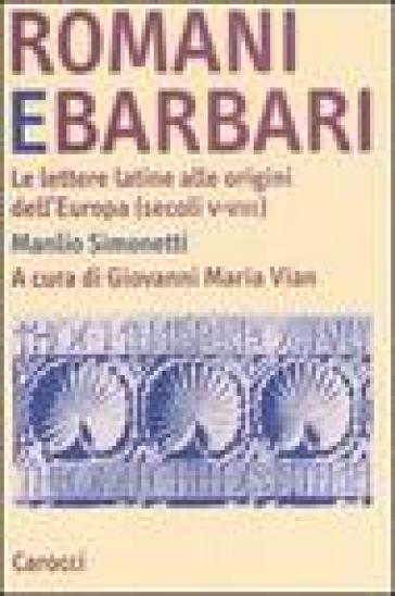 Romani e barbari. Le lettere latine alle origini dell'Europa (secoli V-VIII) - Manlio Simonetti