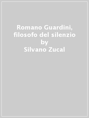 Romano Guardini, filosofo del silenzio - Silvano Zucal