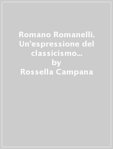 Romano Romanelli. Un'espressione del classicismo nella scultura del Novecento - Rossella Campana