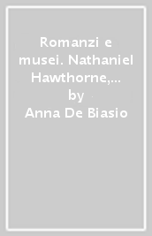 Romanzi e musei. Nathaniel Hawthorne, Henry James e il rapporto con l arte