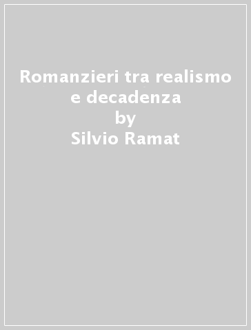 Romanzieri tra realismo e decadenza - Silvio Ramat