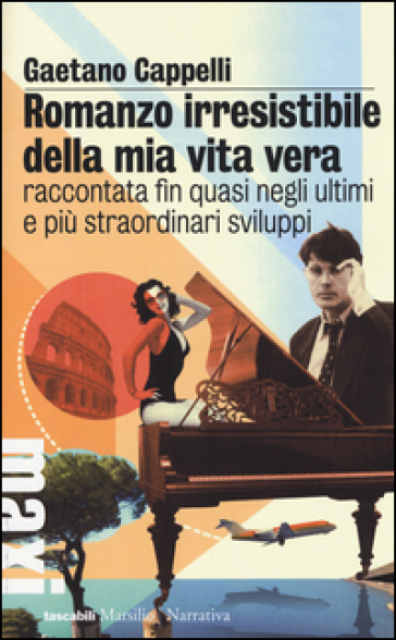 Romanzo irresistibile della mia vita vera raccontata fin quasi negli ultimi e più straordinari sviluppi - Gaetano Cappelli