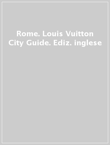 Rome. Louis Vuitton City Guide. Ediz. inglese